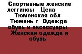 Спортивные женские леггинсы › Цена ­ 700 - Тюменская обл., Тюмень г. Одежда, обувь и аксессуары » Женская одежда и обувь   